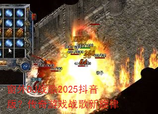窗外DJ战歌2025抖音版?传奇游戏战歌新旋律 窗外DJ战歌2025抖音版?传奇游戏战歌新旋律