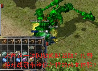 人间这一遭DJ战歌默涵版?传奇游戏战歌带给你怎样的热血体验? 人间这一遭DJ战歌默涵版?传奇游戏战歌带给你怎样的热血体验?