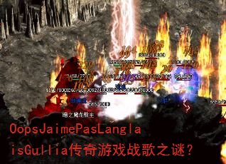 OopsJaimePasLanglaisGullia传奇游戏战歌之谜? OopsJaimePasLanglaisGullia传奇游戏战歌之谜?