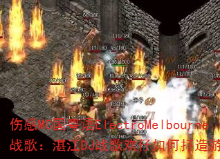 伤感MC国粤语ElectroMelbourne战歌:湛江DJ战歌欢仔如何打造游戏音乐新浪潮 伤感MC国粤语ElectroMelbourne战歌:湛江DJ战歌欢仔如何打造游戏音乐新浪潮