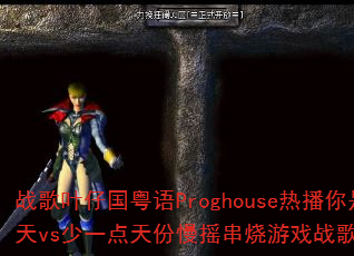 战歌叶仔国粤语Proghouse热播你是人间四月天vs少一点天份慢摇串烧游戏战歌歌曲问题型带? 战歌叶仔国粤语Proghouse热播你是人间四月天vs少一点天份慢摇串烧游戏战歌歌曲问题型带?