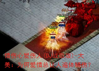 情伤心爱伤人(DJ战歌版)-大美:为何爱情总让人遍体鳞伤? 情伤心爱伤人(DJ战歌版)-大美:为何爱情总让人遍体鳞伤?