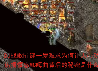 DJ战歌hi建一爱难求为何让人心动?热播情感MC嗨曲背后的秘密是什么? DJ战歌hi建一爱难求为何让人心动?热播情感MC嗨曲背后的秘密是什么?