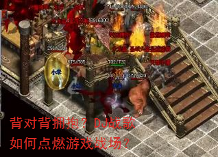 背对背拥抱?DJ战歌如何点燃游戏战场? 背对背拥抱?DJ战歌如何点燃游戏战场?