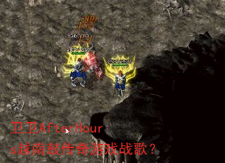 卫卫AfterHours越南鼓传奇游戏战歌? 卫卫AfterHours越南鼓传奇游戏战歌?
