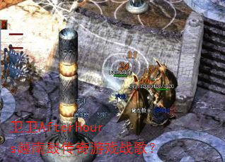 卫卫AfterHours越南鼓传奇游戏战歌? 卫卫AfterHours越南鼓传奇游戏战歌?