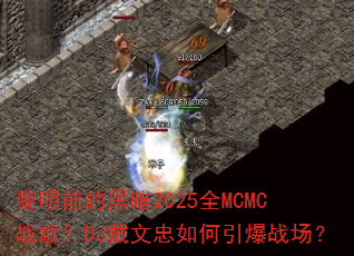 黎明前的黑暗2025全MCMC战歌?DJ戴文忠如何引爆战场? 黎明前的黑暗2025全MCMC战歌?DJ戴文忠如何引爆战场?