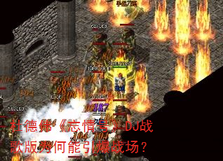 杜德伟《忘情号》DJ战歌版为何能引爆战场? 杜德伟《忘情号》DJ战歌版为何能引爆战场?