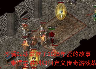 �ϪDJս�����2025�갮�Ĺ����ϼ�����ϵ����ζ��崫����Ϸս�裿