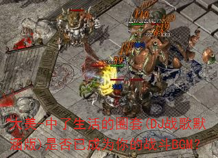 ����-���������Ȧ��(DJս��Ĭ����)�Ƿ��ѳ�Ϊ���ս��BGM��