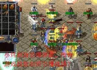 小炜新版劲爆弹跳,传奇游戏战歌如何引爆战场? 小炜新版劲爆弹跳,传奇游戏战歌如何引爆战场?