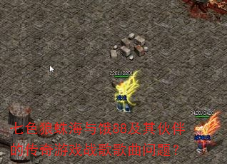 七色狼蛛海与饿88及其伙伴的传奇游戏战歌歌曲问题? 七色狼蛛海与饿88及其伙伴的传奇游戏战歌歌曲问题?