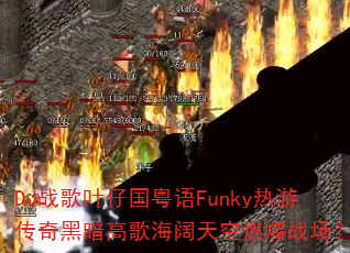 DJ战歌叶仔国粤语Funky热游传奇黑暗高歌海阔天空燃爆战场? DJ战歌叶仔国粤语Funky热游传奇黑暗高歌海阔天空燃爆战场?