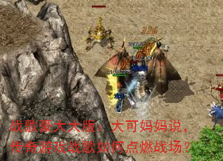 战歌豪大大版:大可妈妈说,传奇游戏战歌如何点燃战场? 战歌豪大大版:大可妈妈说,传奇游戏战歌如何点燃战场?