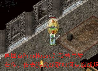 再回首ProgHouse?我曾用爱着你,传奇游戏战歌如何点燃战场? 再回首ProgHouse?我曾用爱着你,传奇游戏战歌如何点燃战场?