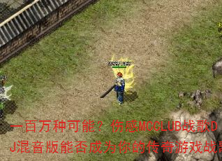 一百万种可能?伤感MCCLUB战歌DJ混音版能否成为你的传奇游戏战歌? 一百万种可能?伤感MCCLUB战歌DJ混音版能否成为你的传奇游戏战歌?