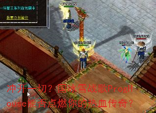 冲开一切?国冰雪战歌ProgHouse能否点燃你的热血传奇? 冲开一切?国冰雪战歌ProgHouse能否点燃你的热血传奇?