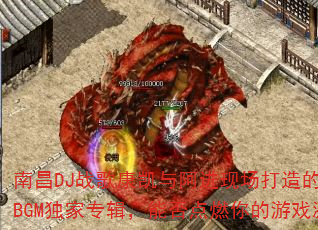 南昌DJ战歌康凯与阿进现场打造的热血传奇BGM独家专辑,能否点燃你的游戏激情? 南昌DJ战歌康凯与阿进现场打造的热血传奇BGM独家专辑,能否点燃你的游戏激情?