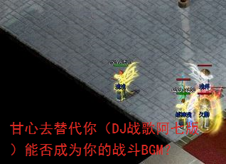 甘心去替代你(DJ战歌阿七版)能否成为你的战斗BGM? 甘心去替代你(DJ战歌阿七版)能否成为你的战斗BGM?