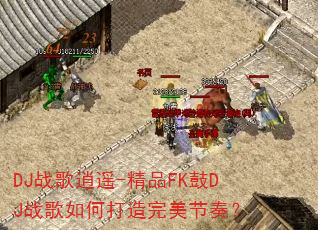 DJ战歌逍遥-精品FK鼓DJ战歌如何打造完美节奏? DJ战歌逍遥-精品FK鼓DJ战歌如何打造完美节奏?