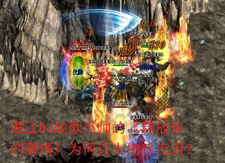 湛江DJ战歌小帅的《释放你的激情》为何让人伤感流泪? 湛江DJ战歌小帅的《释放你的激情》为何让人伤感流泪?