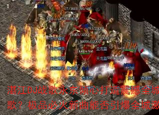 湛江DJ战歌永东倾心打造震撼全城战歌?极品必火新曲能否引爆全城激情? 湛江DJ战歌永东倾心打造震撼全城战歌?极品必火新曲能否引爆全城激情?
