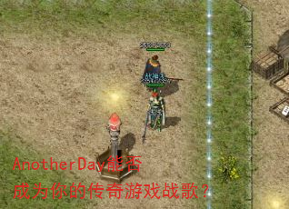 AnotherDay能否成为你的传奇游戏战歌? AnotherDay能否成为你的传奇游戏战歌?