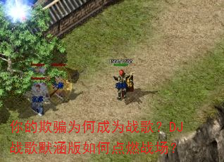 你的欺骗为何成为战歌?DJ战歌默涵版如何点燃战场? 你的欺骗为何成为战歌?DJ战歌默涵版如何点燃战场?