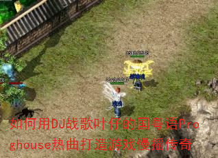 �����DJս��Ҷ�еĹ�����Proghouse����������Ϸ��ҡ����
