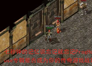 七秒钟的记忆说忘记就忘记ProgHouse专辑能否成为你的传奇游戏战歌? 七秒钟的记忆说忘记就忘记ProgHouse专辑能否成为你的传奇游戏战歌?