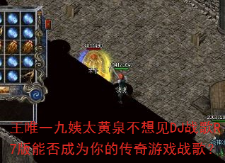 王唯一九姨太黄泉不想见DJ战歌R7版能否成为你的传奇游戏战歌? 王唯一九姨太黄泉不想见DJ战歌R7版能否成为你的传奇游戏战歌?