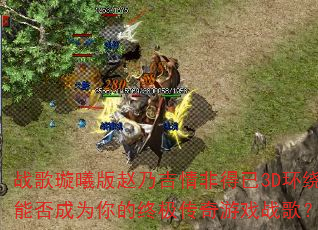 战歌璇曦版赵乃吉情非得已3D环绕能否成为你的终极传奇游戏战歌? 战歌璇曦版赵乃吉情非得已3D环绕能否成为你的终极传奇游戏战歌?