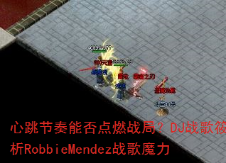 心跳节奏能否点燃战局?DJ战歌筱布解析RobbieMendez战歌魔力 心跳节奏能否点燃战局?DJ战歌筱布解析RobbieMendez战歌魔力