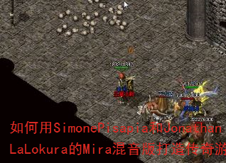 如何用SimonePisapia和JonathanLaLokura的Mira混音版打造传奇游戏战歌? 如何用SimonePisapia和JonathanLaLokura的Mira混音版打造传奇游戏战歌?