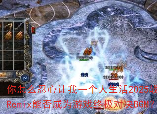 你怎么忍心让我一个人生活2025战歌阿圣Remix能否成为游戏终极对决BGM? 你怎么忍心让我一个人生活2025战歌阿圣Remix能否成为游戏终极对决BGM?