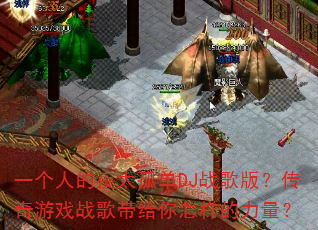 一个人的夜太孤单DJ战歌版?传奇游戏战歌带给你怎样的力量? 一个人的夜太孤单DJ战歌版?传奇游戏战歌带给你怎样的力量?