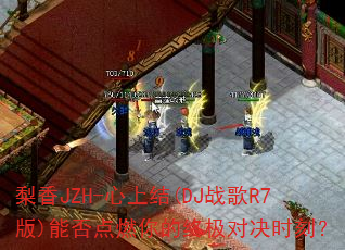 梨香JZH-心上结(DJ战歌R7版)能否点燃你的终极对决时刻? 梨香JZH-心上结(DJ战歌R7版)能否点燃你的终极对决时刻?