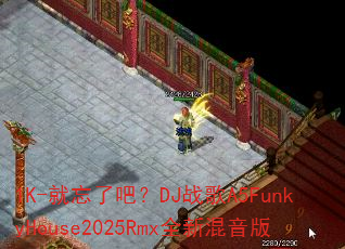 1K-就忘了吧?DJ战歌A5FunkyHouse2025Rmx全新混音版 1K-就忘了吧?DJ战歌A5FunkyHouse2025Rmx全新混音版