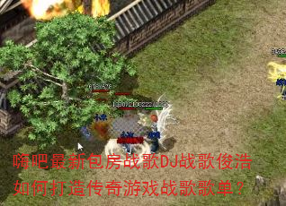 嗨吧最新包房战歌DJ战歌俊浩如何打造传奇游戏战歌歌单? 嗨吧最新包房战歌DJ战歌俊浩如何打造传奇游戏战歌歌单?