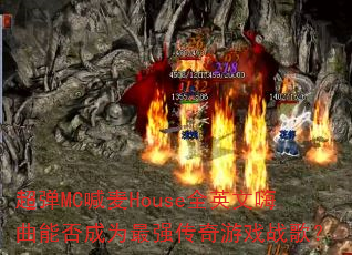 超弹MC喊麦House全英文嗨曲能否成为最强传奇游戏战歌? 超弹MC喊麦House全英文嗨曲能否成为最强传奇游戏战歌?