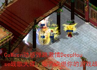 CaMeen动感弹跳激情DeepHouse战歌大碟,能否点燃你的游戏战场? CaMeen动感弹跳激情DeepHouse战歌大碟,能否点燃你的游戏战场?