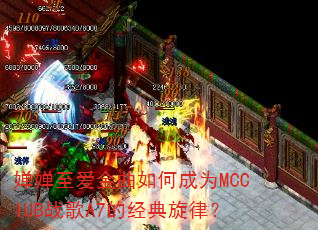 婵婵至爱金曲如何成为MCCIUB战歌A7的经典旋律? 婵婵至爱金曲如何成为MCCIUB战歌A7的经典旋律?
