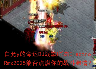 白允y的命运DJ战歌吖杰ElectroRmx2025能否点燃你的战斗激情? 白允y的命运DJ战歌吖杰ElectroRmx2025能否点燃你的战斗激情?