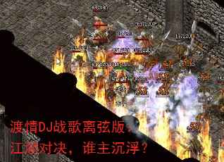 渡情DJ战歌离弦版:江湖对决,谁主沉浮? 渡情DJ战歌离弦版:江湖对决,谁主沉浮?