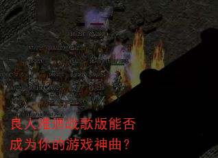良人难遇战歌版能否成为你的游戏神曲? 良人难遇战歌版能否成为你的游戏神曲?