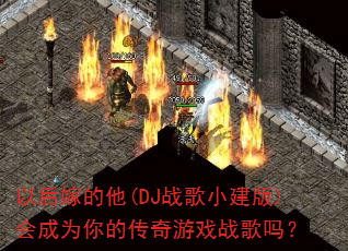 以后嫁的他(DJ战歌小建版)会成为你的传奇游戏战歌吗? 以后嫁的他(DJ战歌小建版)会成为你的传奇游戏战歌吗?